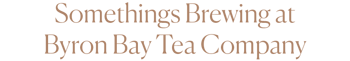 Somethings Brewing at Byron Bay Tea Company
